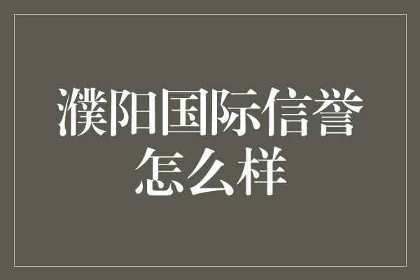 濮阳国际信誉怎么样