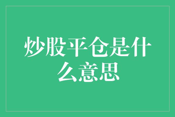 炒股平仓是什么意思