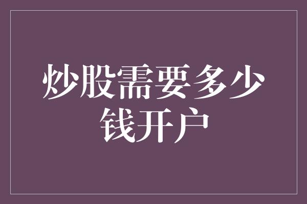 炒股需要多少钱开户