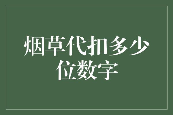 烟草代扣多少位数字