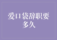 如何处理爱口袋辞职：在充分准备和尊重同事的兴趣下，最快速度是多久？