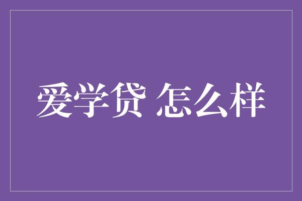 爱学贷 怎么样