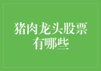 猪肉行业龙头上市公司有哪些？如何选择优质猪肉股？