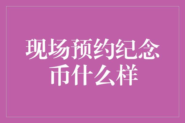 现场预约纪念币什么样