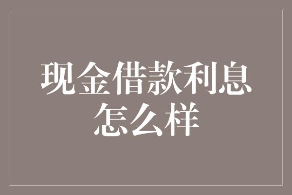 现金借款利息怎么样