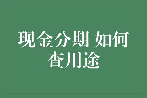 现金分期 如何查用途