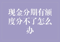 当现金分期额度充足却无法分期时，我们该怎么做？