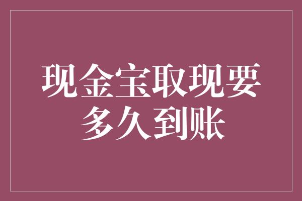 现金宝取现要多久到账