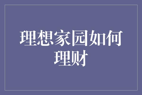 理想家园如何理财