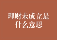 理财未成立是什么意思？理财产品的常见问题解析