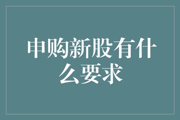 申购新股有什么要求