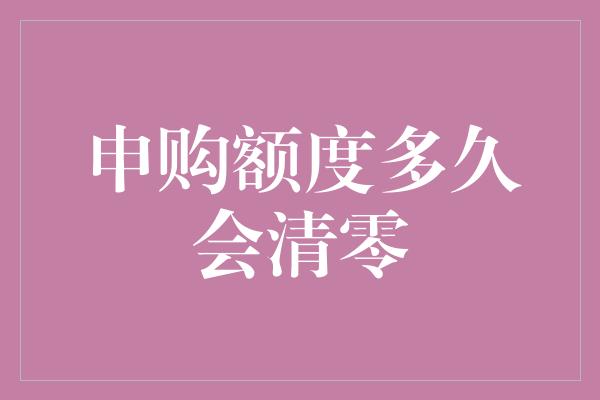 申购额度多久会清零