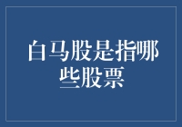 白马股：如何识别和投资这些具有潜力的股票？