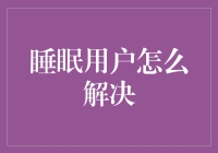 睡眠用户是个啥？别担心，我教你咋解决！