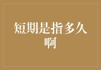 短期是指多久啊？探究不同领域的时间跨度