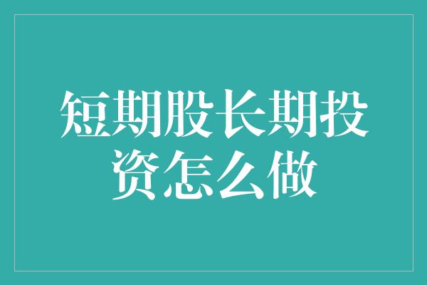 短期股长期投资怎么做