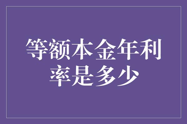 等额本金年利率是多少