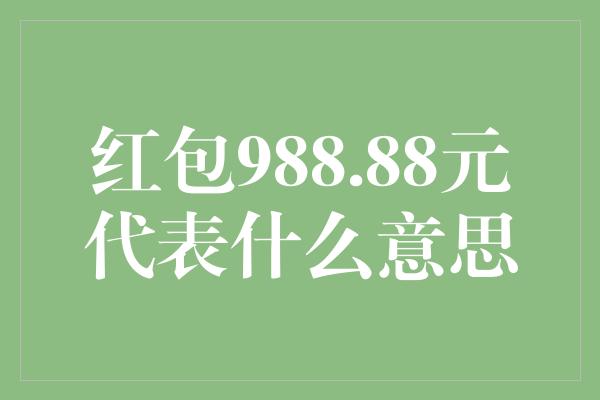 红包988.88元代表什么意思