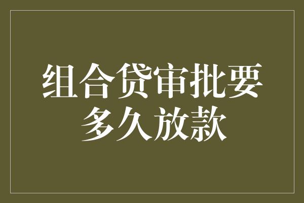 组合贷审批要多久放款