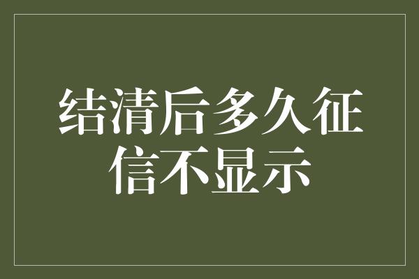 结清后多久征信不显示