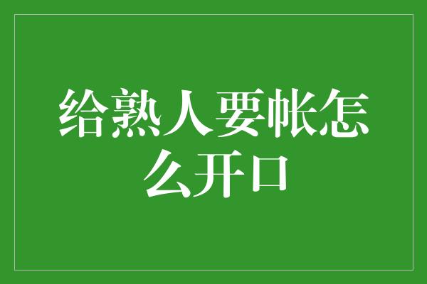 给熟人要帐怎么开口