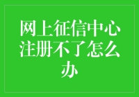 网上征信中心注册不了？试试这些解决方法！