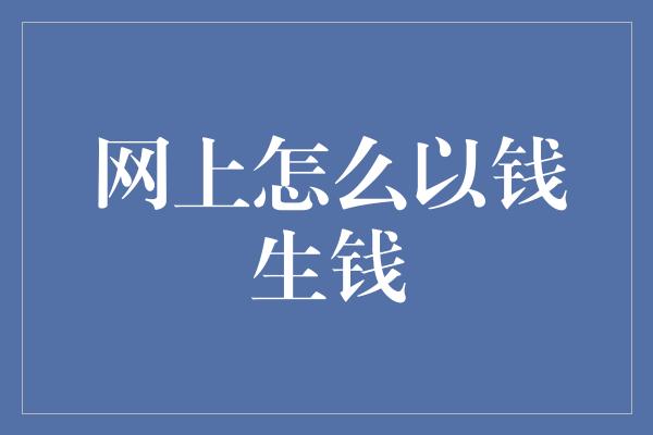 网上怎么以钱生钱