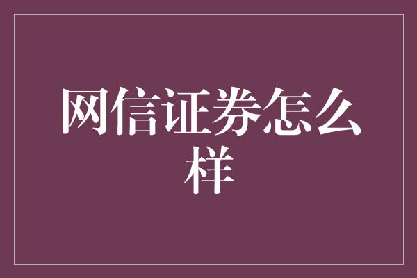 网信证券怎么样