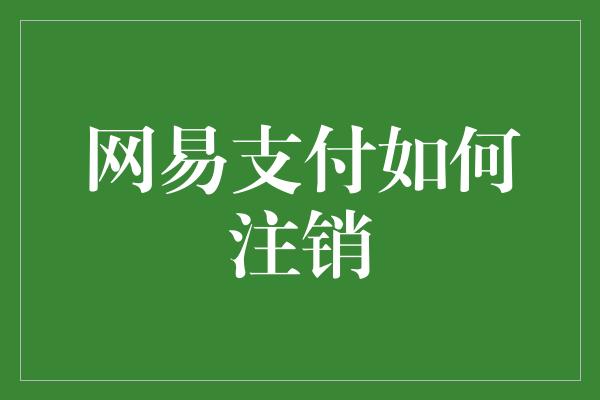 网易支付如何注销