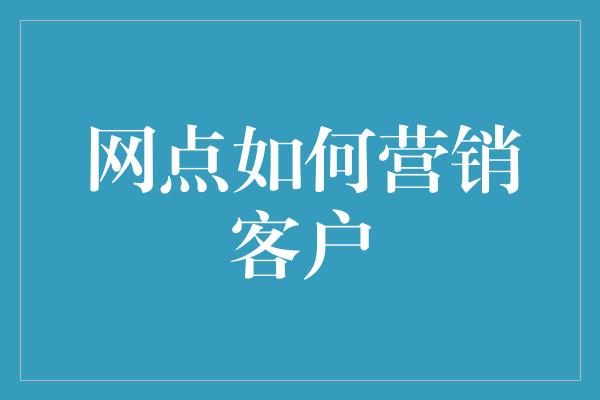 网点如何营销客户