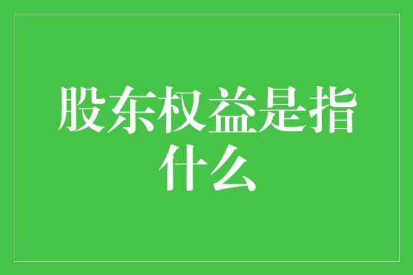 股东权益是指什么