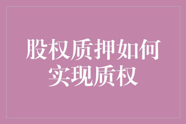 股权质押如何实现质权