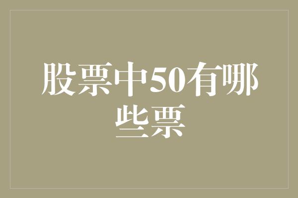 股票中50有哪些票