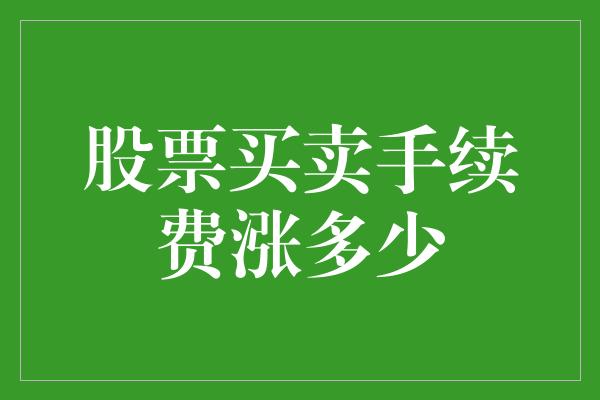 股票买卖手续费涨多少