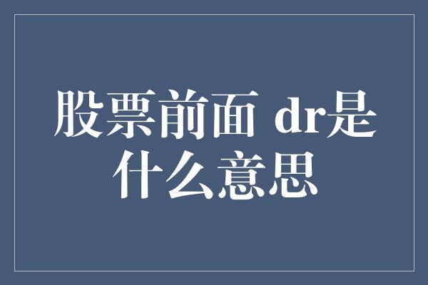 股票前面 dr是什么意思