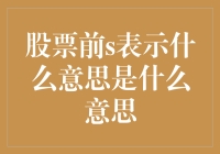 股票代码前S的含义：如何理解股票市场中的特殊标识