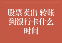 股票卖出转账至银行卡的时间究竟是怎么回事？