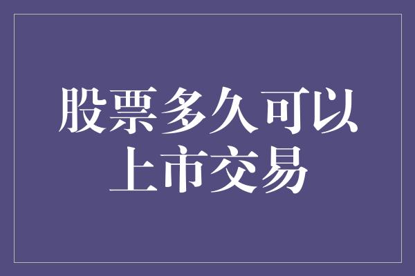 股票多久可以上市交易