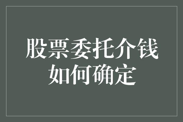 股票委托介钱如何确定