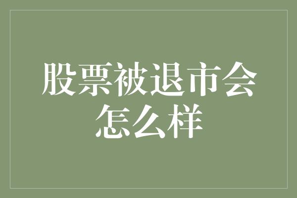 股票被退市会怎么样