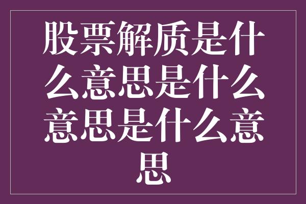 股票解质是什么意思是什么意思是什么意思