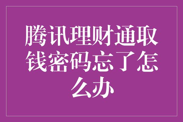 腾讯理财通取钱密码忘了怎么办