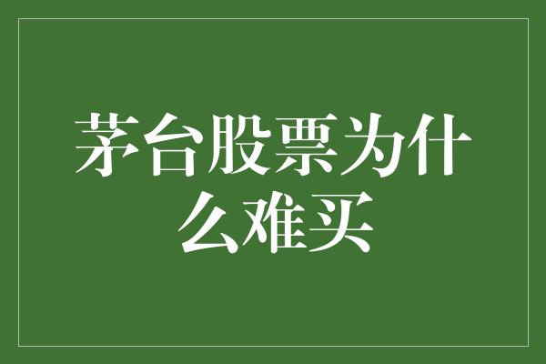 茅台股票为什么难买