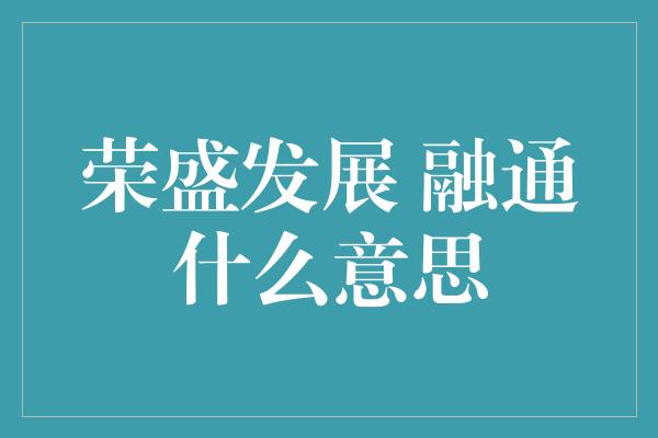 荣盛发展 融通什么意思