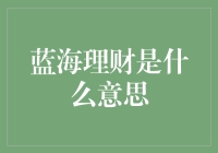 蓝海理财：在理财界，何为深海里找宝？