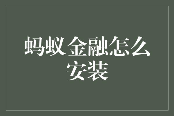 蚂蚁金融怎么安装