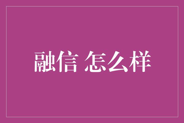 融信 怎么样