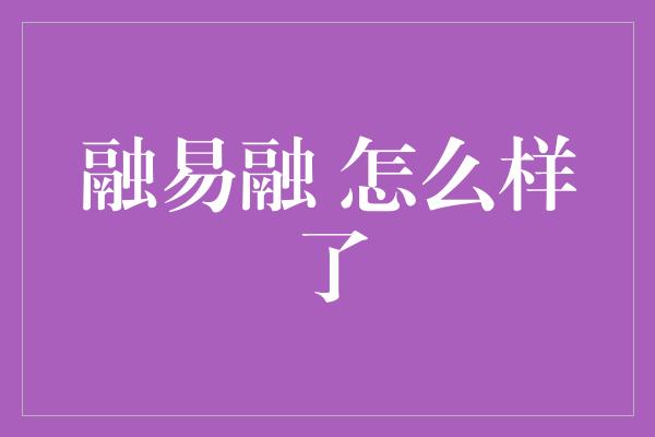 融易融 怎么样了