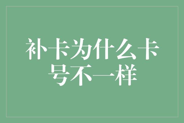 补卡为什么卡号不一样