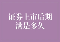 证券上市后期满是多久？为什么感觉一转眼就到期了？